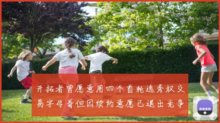 开拓者曾愿意用四个首轮选秀权交易字母哥但因续约意愿已退出竞争